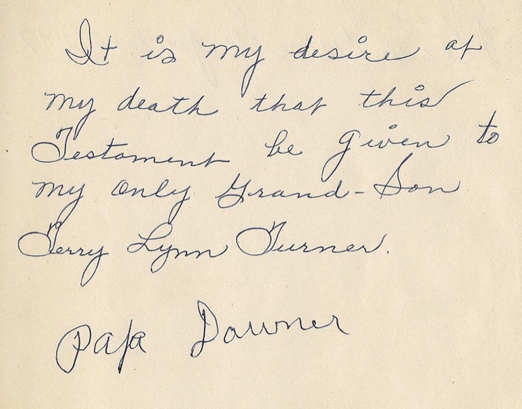 Papa Downer's Bible It is my desire, at my death, that this Testament be given to my only Grandson, Terry Lynn Turner Papa Downer