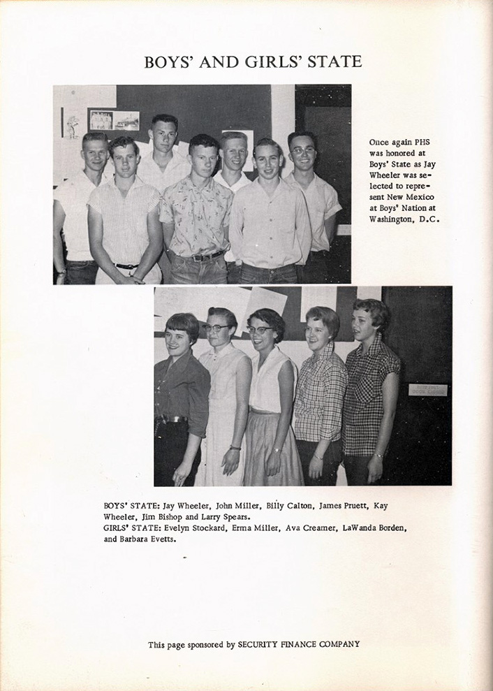 <This Page Sponsored by Security Finance Company. Boys' and Girls' State Jay Wheeler selected to represent New Mexico Boys' Nation at Washington D. C. Boys' State Jay Wheeler John Miller Billy Calton James Pruett, Kay Wheeler, jim Bishop, and Larry Spears. Girls' state Evelyn stockard Erma Miller. Ava Creamer, LaWanda Bordern and Barbara Evetts.>