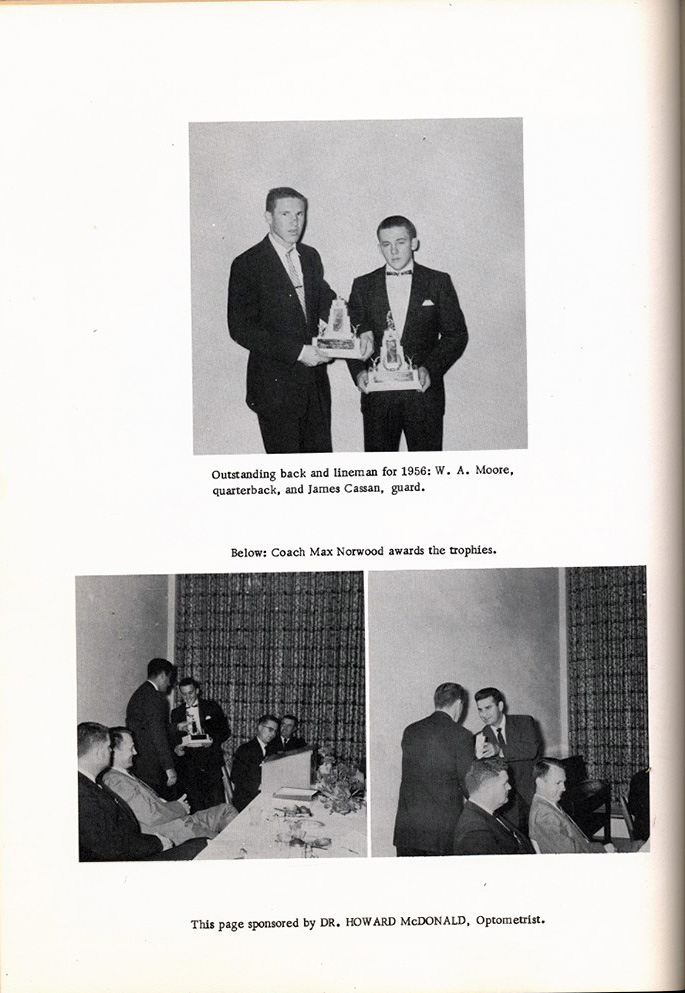 <outstanding back and lineman for 1956: w. a. Moore, Quarterback and James Cassan, Guard. coach max norwood awards the trophies this page sponsored by Dr. Howard Mcdonald, Optometrist.>