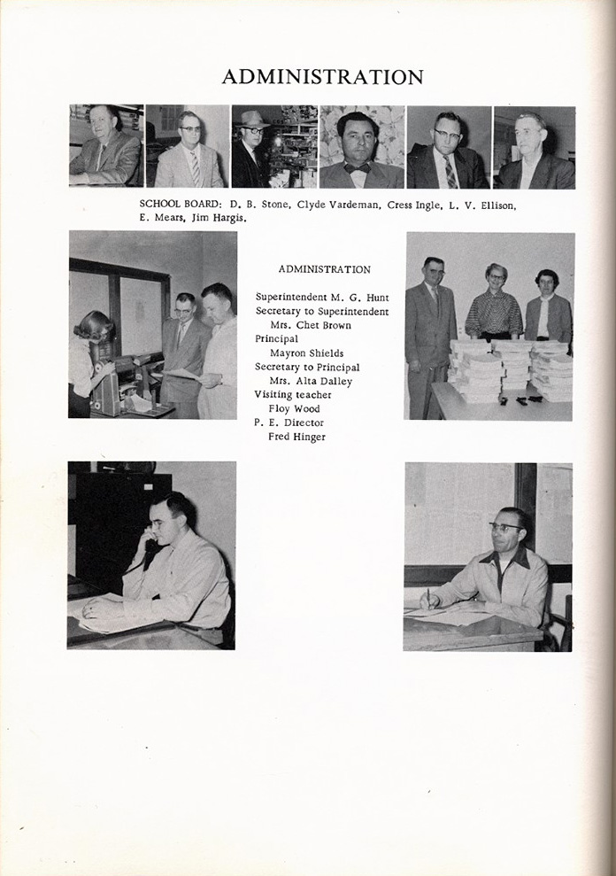 <school board: d. b. stone, clyde vardeman cress Ingle, L. V. ellison, e. Mears, Jom Hargis. Administration superintendent M. G. Hunt secretary to Supertintendent Mrs. Chet Brown Principal Myron shields Secretary to Principal Mrs. Alta Dalley Visiting Teacher Floy Wood P. E. director Fred Hinger>